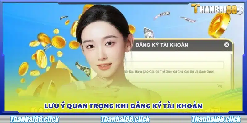 Những điểm cần lưu ý khi đăng ký tài khoản Thanbai 88