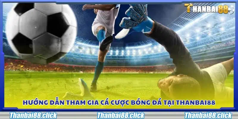 Cách thức tham gia đặt cược bóng đá tại Thanbai88 